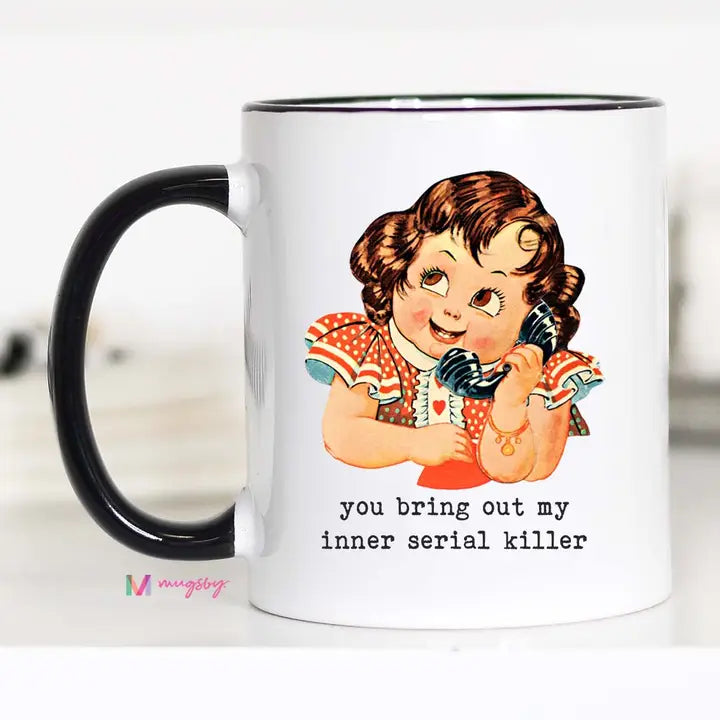 You Bring Out My Inner Serial Killer Funny Coffee Mug