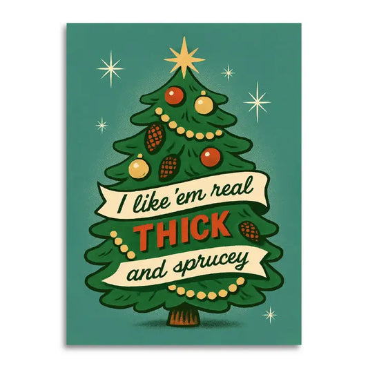 I Like 'Em Real Thick and Sprucey Funny Christmas Card
