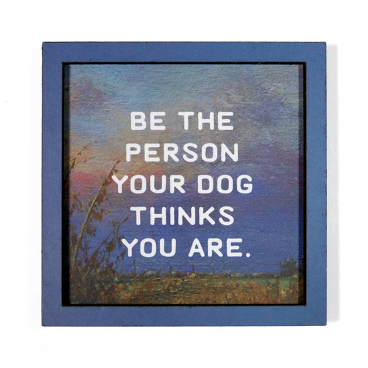 Be the Person Your Dog Thinks You Are - Funny Wooden Magnet